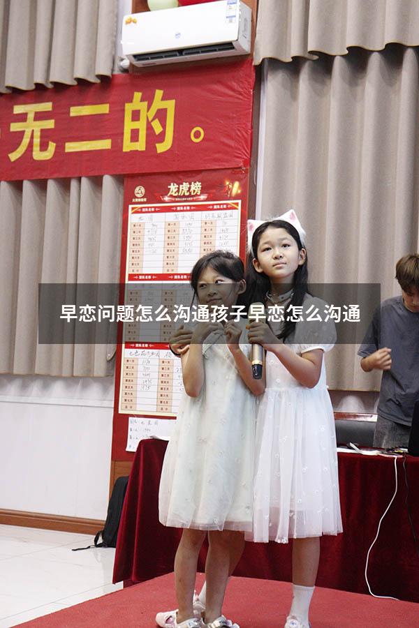 早恋问题怎么沟通（孩子早恋怎么沟通）