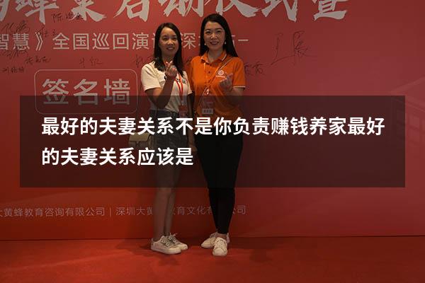 最好的夫妻关系不是你负责赚钱养家（最好的夫妻关系应该是）