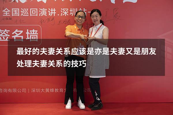 最好的夫妻关系应该是亦是夫妻又是朋友（处理夫妻关系的技巧）