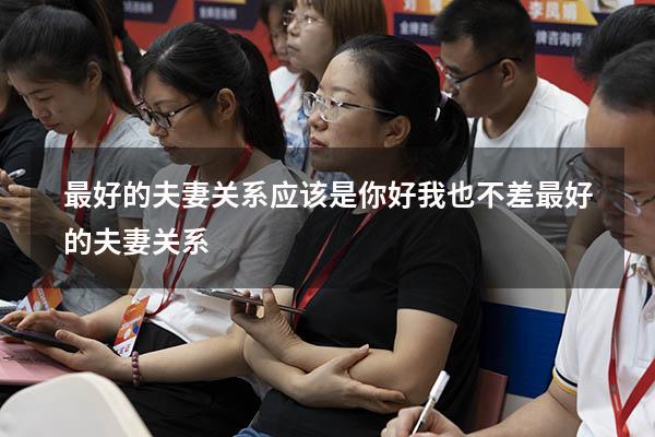 最好的夫妻关系应该是你好我也不差（最好的夫妻关系）