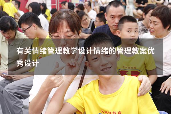有关情绪管理教学设计（情绪的管理教案优秀设计）