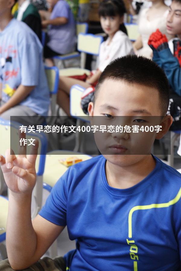 有关早恋的作文400字（早恋的危害400字作文）