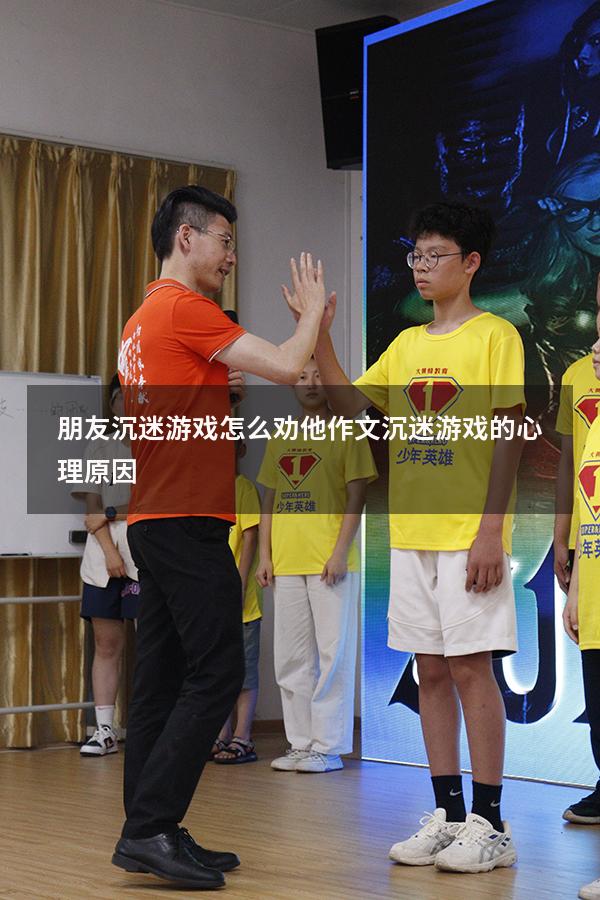 朋友沉迷游戏怎么劝他作文（沉迷游戏的心理原因）