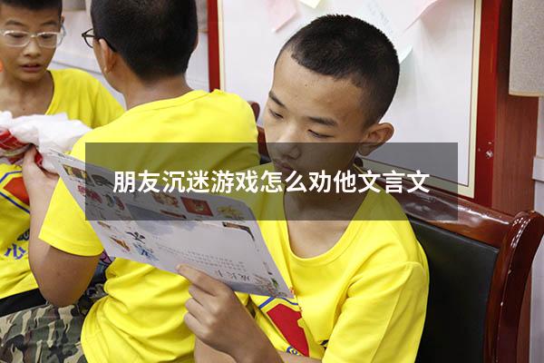 朋友沉迷游戏怎么劝他文言文