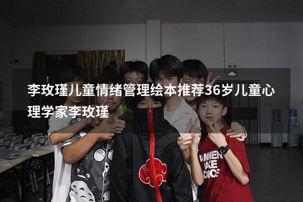 李玫瑾儿童情绪管理绘本推荐3-6岁（儿童心理学家李玫瑾）