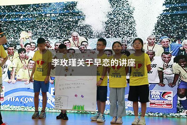 李玫瑾关于早恋的讲座（李玫瑾初中生谈恋爱）