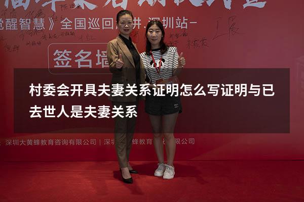 村委会开具夫妻关系证明怎么写（证明与已去世人是夫妻关系）