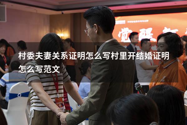 村委夫妻关系证明怎么写（村里开结婚证明怎么写范文）