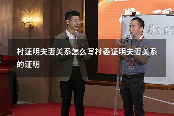 村证明夫妻关系怎么写（村委证明夫妻关系的证明）