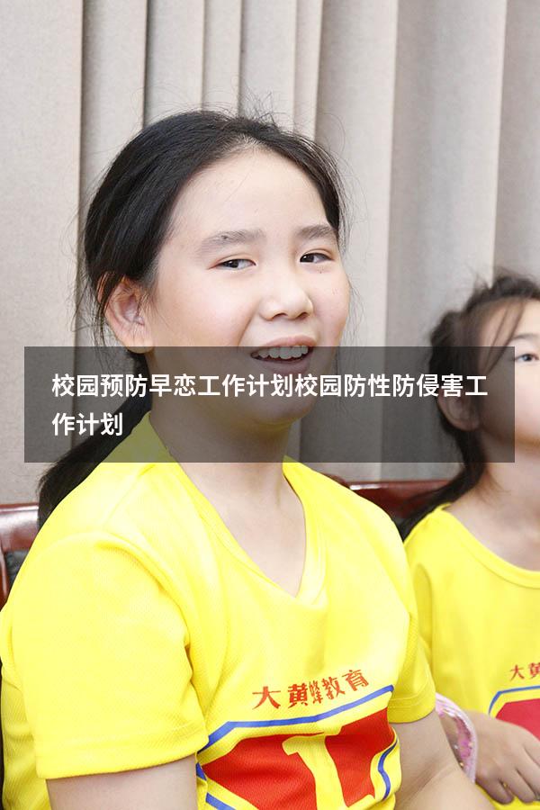 校园预防早恋工作计划（校园防性防侵害工作计划）