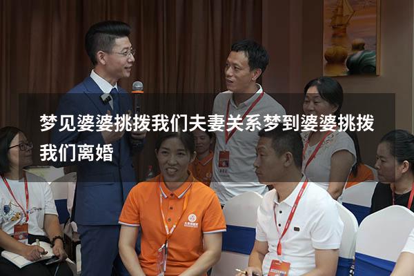 梦见婆婆挑拨我们夫妻关系（梦到婆婆挑拨我们离婚）
