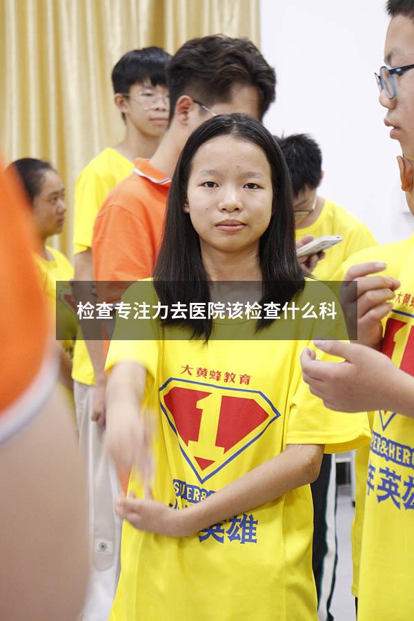 检查专注力去医院该检查什么科