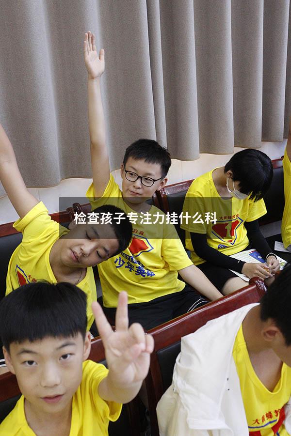 检查孩子专注力挂什么科