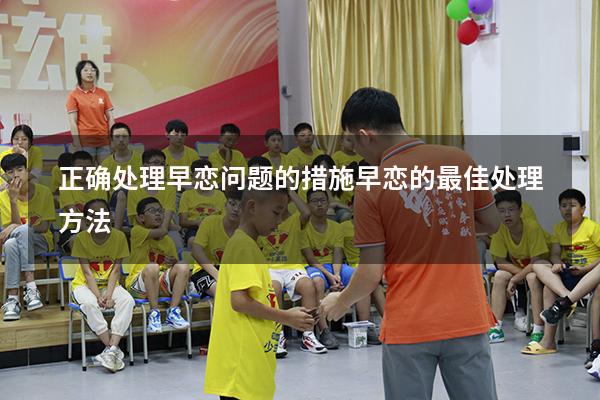 正确处理早恋问题的措施（早恋的最佳处理方法）