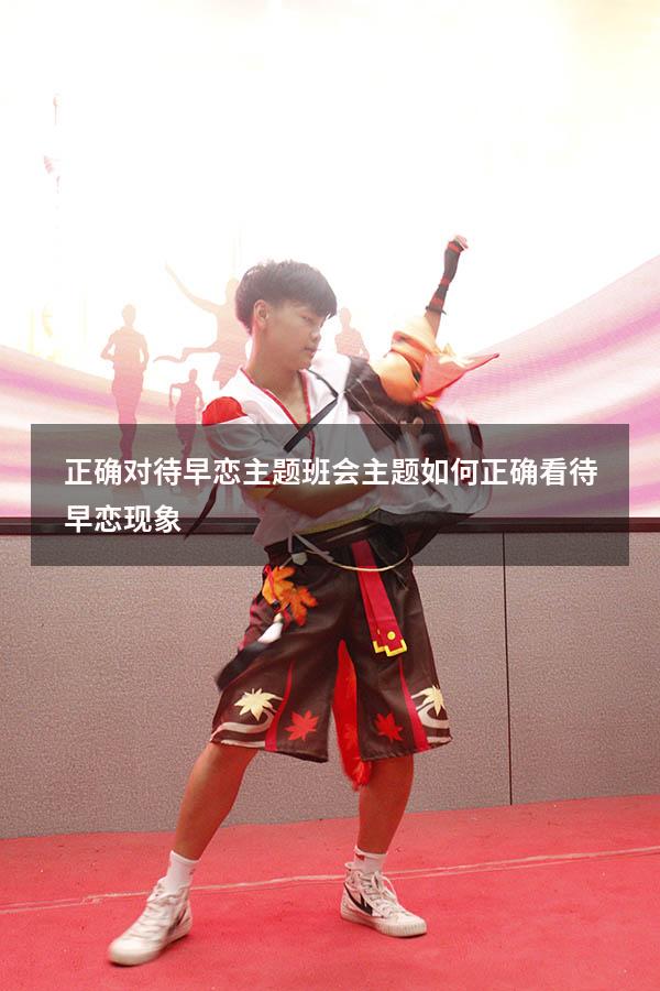 正确对待早恋主题班会主题（如何正确看待早恋现象）