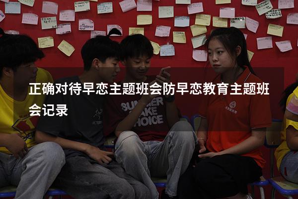 正确对待早恋主题班会（防早恋教育主题班会记录）