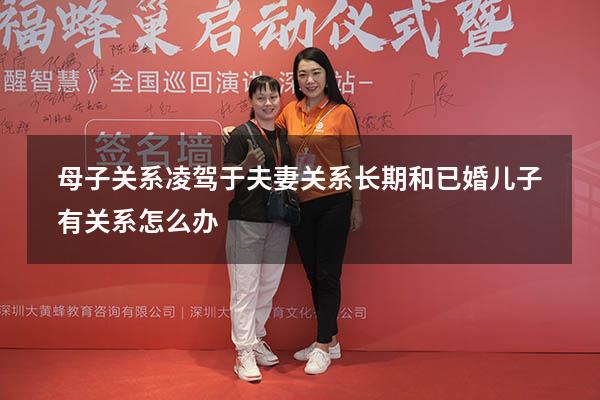 母子关系凌驾于夫妻关系（长期和已婚儿子有关系怎么办）