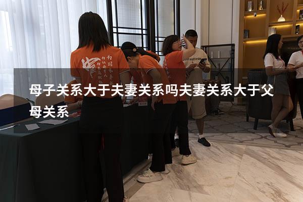 母子关系大于夫妻关系吗（夫妻关系大于父母关系）