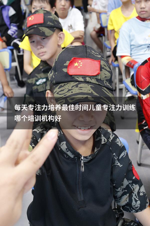 每天专注力培养最佳时间（儿童专注力训练哪个培训机构好）
