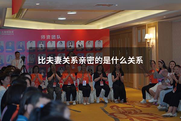 比夫妻关系亲密的是什么关系