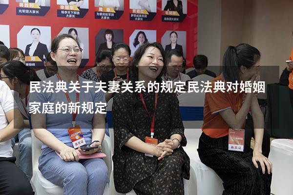 民法典关于夫妻关系的规定（民法典对婚姻家庭的新规定）