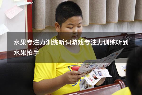 水果专注力训练听词游戏（专注力训练听到水果拍手）