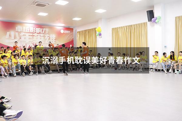 沉溺手机耽误美好青春作文