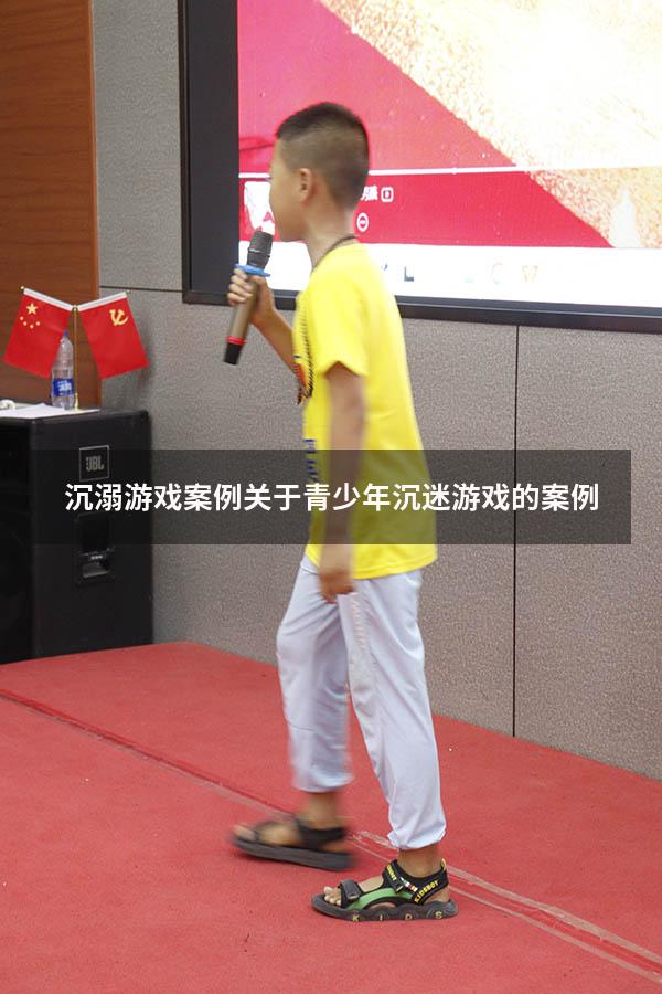 沉溺游戏案例（关于青少年沉迷游戏的案例）
