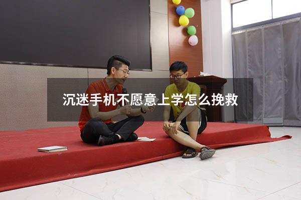 沉迷手机不愿意上学怎么挽救