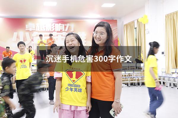 沉迷手机危害300字作文