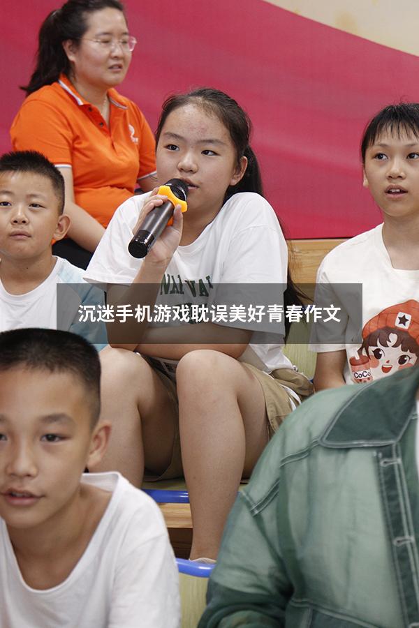 沉迷手机游戏耽误美好青春作文600