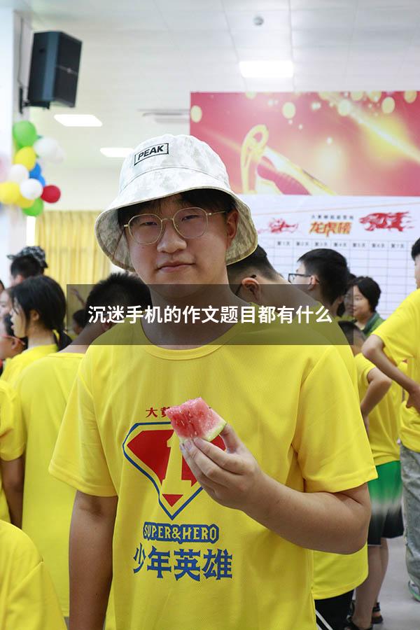 沉迷手机的作文题目都有什么