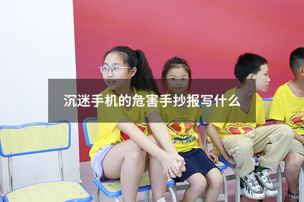 沉迷手机的危害手抄报写什么