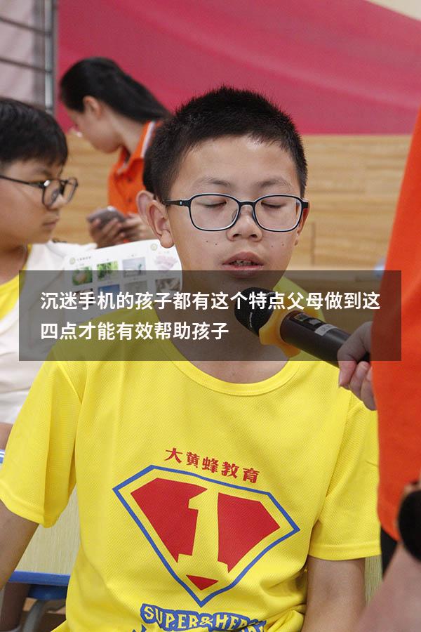 沉迷手机的孩子，都有这个特点，父母做到这四点才能有效帮助孩子（初中生沉迷手机的特点）