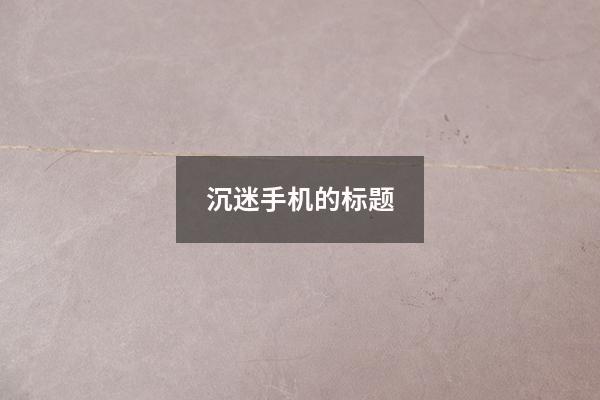 沉迷手机的标题