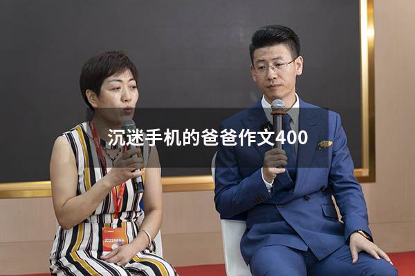 沉迷手机的爸爸作文400