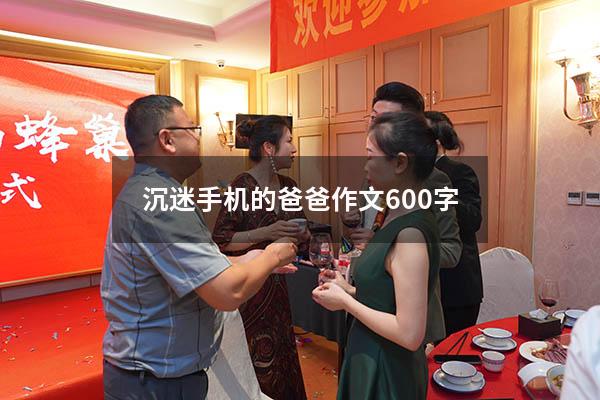 沉迷手机的爸爸作文600字