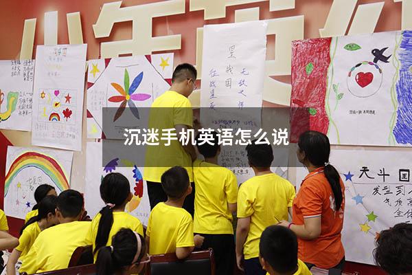 沉迷手机英语怎么说