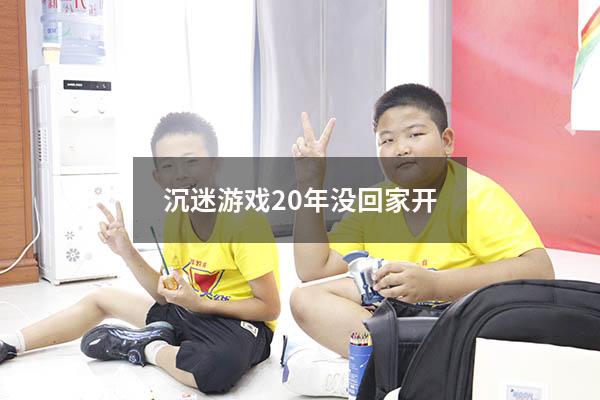 沉迷游戏20年没回家开