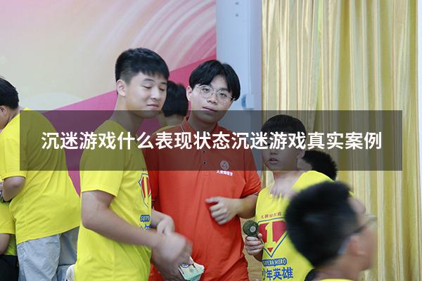 沉迷游戏什么表现状态（沉迷游戏真实案例）