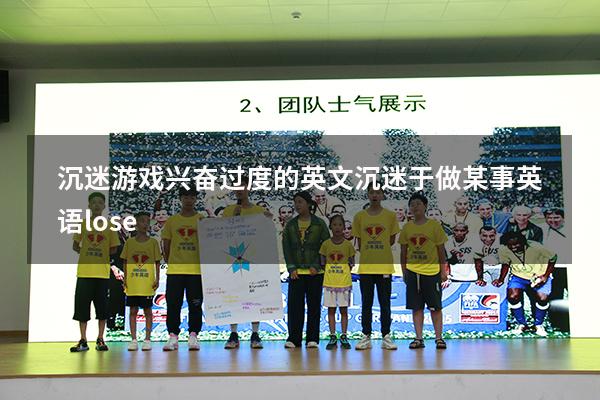 沉迷游戏兴奋过度的英文（沉迷于做某事英语lose）