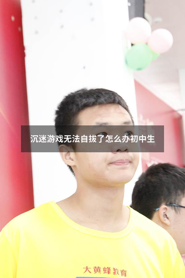 沉迷游戏无法自拔了怎么办初中生