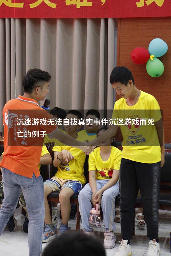 沉迷游戏无法自拔真实事件（沉迷游戏而死亡的例子）