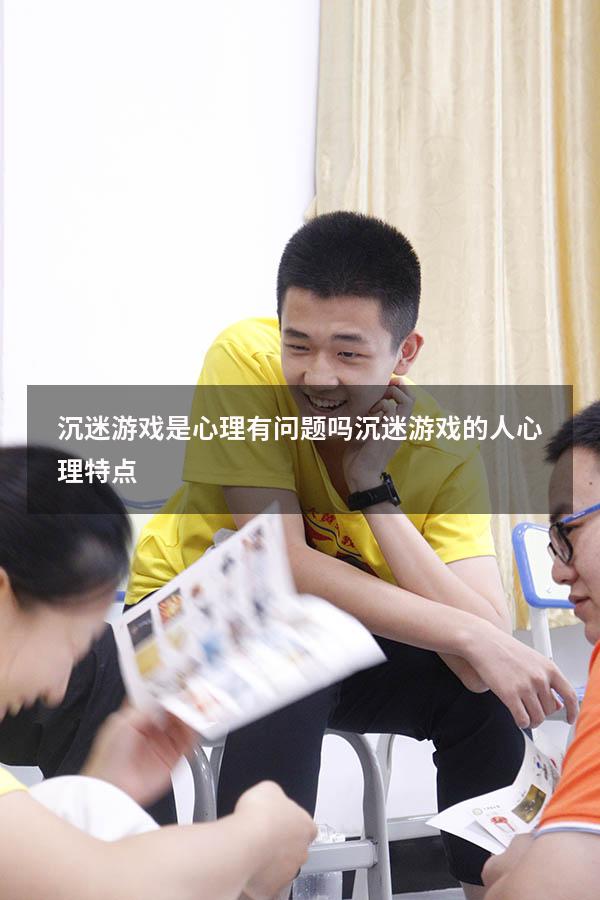 沉迷游戏是心理有问题吗（沉迷游戏的人心理特点）