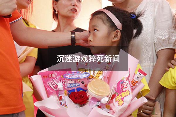 沉迷游戏猝死新闻