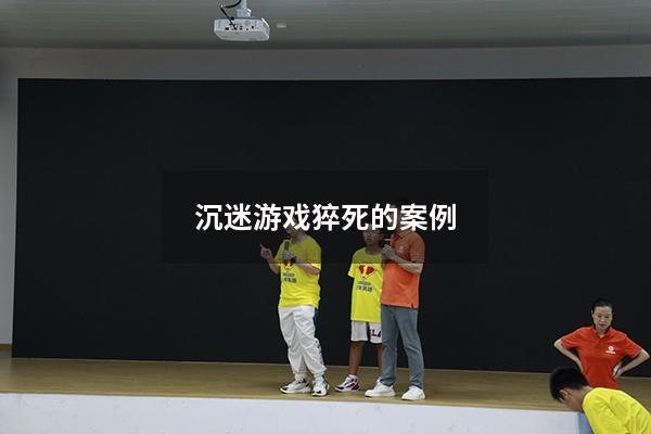 沉迷游戏猝死的案例