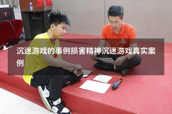 沉迷游戏的事例损害精神（沉迷游戏真实案例）