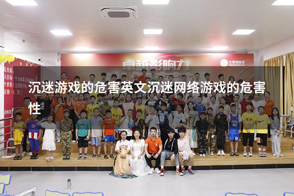沉迷游戏的危害英文（沉迷网络游戏的危害性）