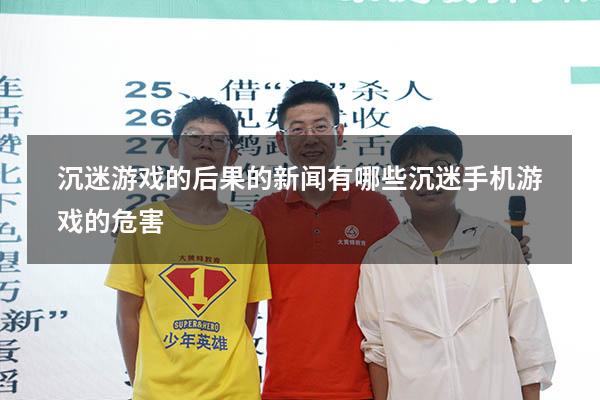 沉迷游戏的后果的新闻有哪些（沉迷手机游戏的危害）