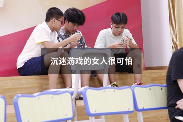 沉迷游戏的女人很可怕
